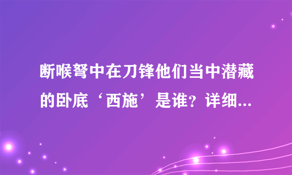 断喉弩中在刀锋他们当中潜藏的卧底‘西施’是谁？详细的？急！！！！！！！！！！！！！！！！！