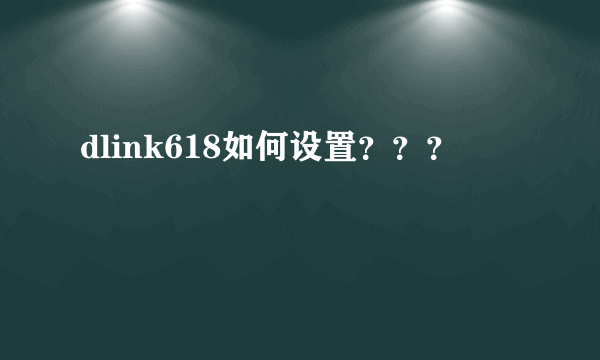 dlink618如何设置？？？