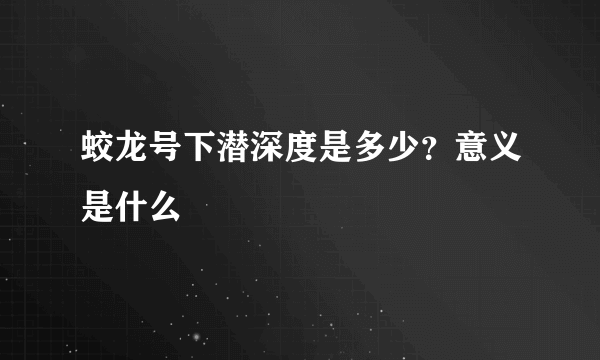 蛟龙号下潜深度是多少？意义是什么