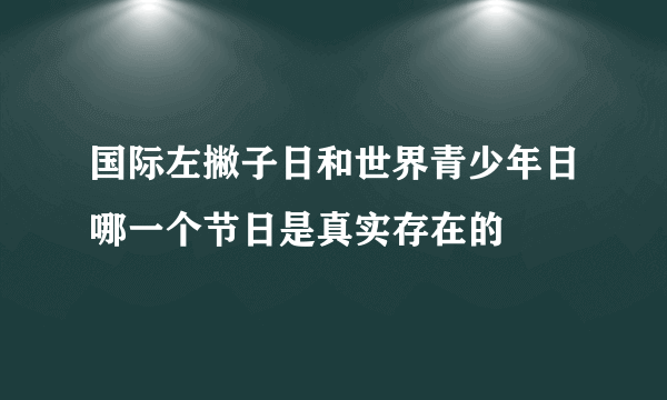 国际左撇子日和世界青少年日哪一个节日是真实存在的