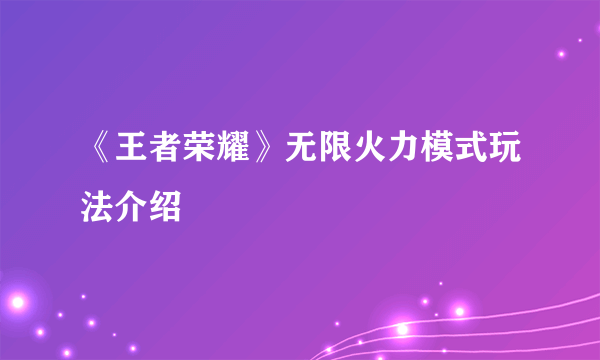 《王者荣耀》无限火力模式玩法介绍