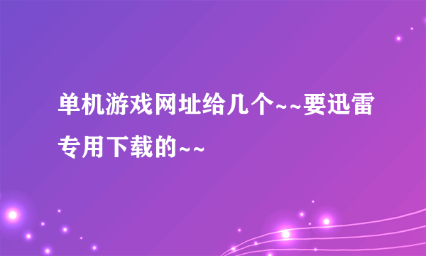 单机游戏网址给几个~~要迅雷专用下载的~~