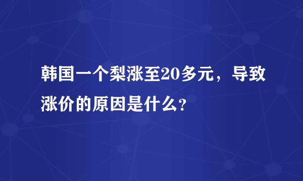 韩国一个梨涨至20多元，导致涨价的原因是什么？