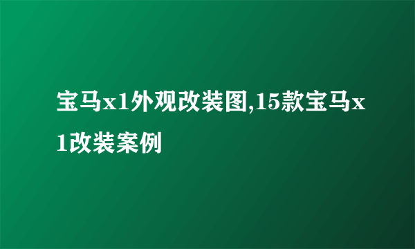 宝马x1外观改装图,15款宝马x1改装案例