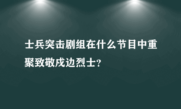 士兵突击剧组在什么节目中重聚致敬戍边烈士？