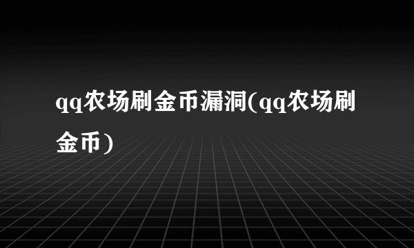 qq农场刷金币漏洞(qq农场刷金币)