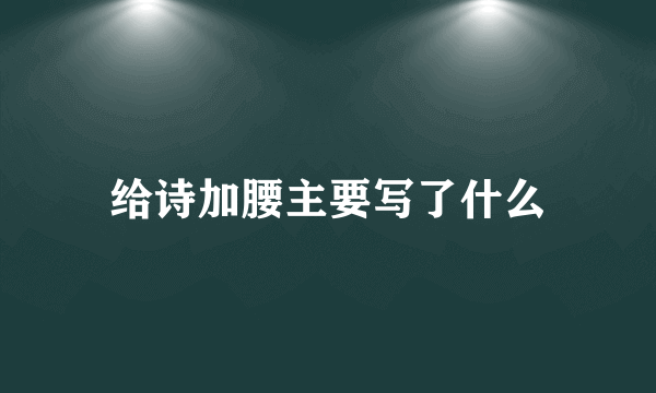 给诗加腰主要写了什么