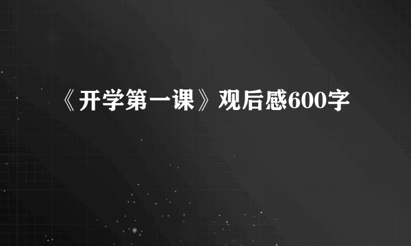 《开学第一课》观后感600字