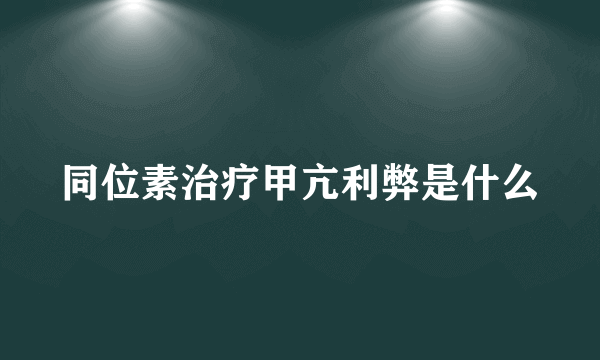 同位素治疗甲亢利弊是什么