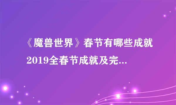 《魔兽世界》春节有哪些成就 2019全春节成就及完成方法一览