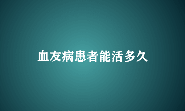 血友病患者能活多久