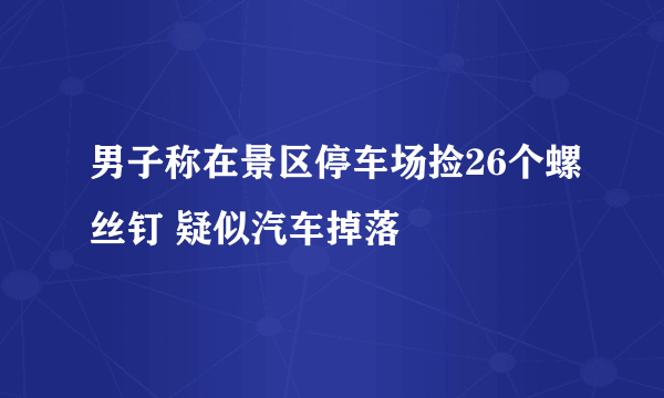 男子称在景区停车场捡26个螺丝钉 疑似汽车掉落