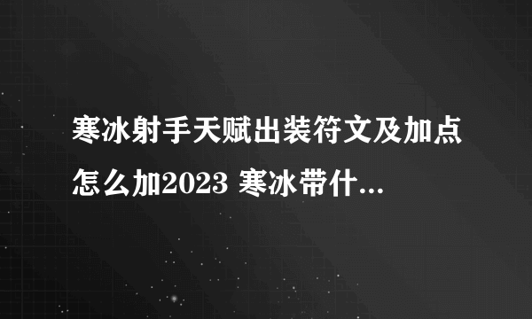 寒冰射手天赋出装符文及加点怎么加2023 寒冰带什么符文和天赋