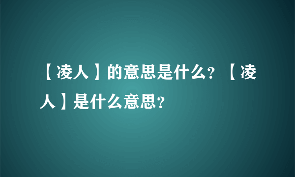 【凌人】的意思是什么？【凌人】是什么意思？