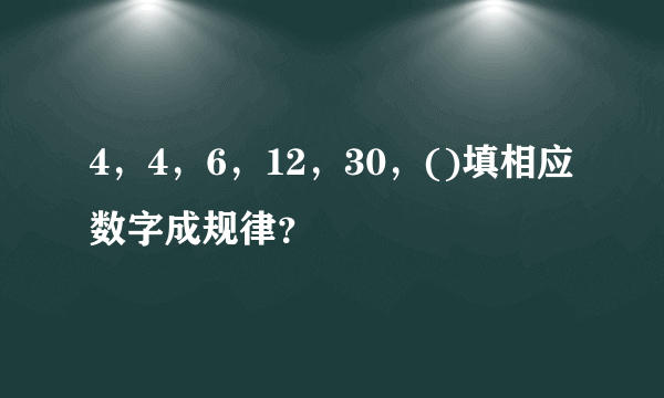 4，4，6，12，30，()填相应数字成规律？