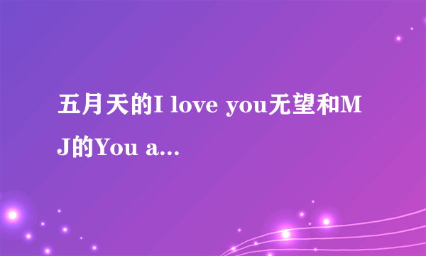 五月天的I love you无望和MJ的You are not alon有联系吗？