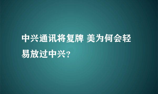 中兴通讯将复牌 美为何会轻易放过中兴？