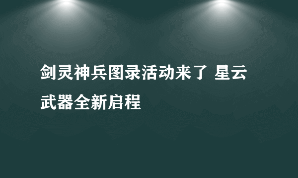 剑灵神兵图录活动来了 星云武器全新启程