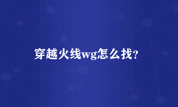 穿越火线wg怎么找？