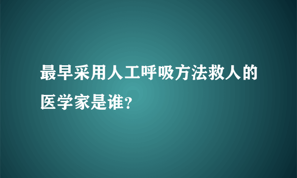 最早采用人工呼吸方法救人的医学家是谁？