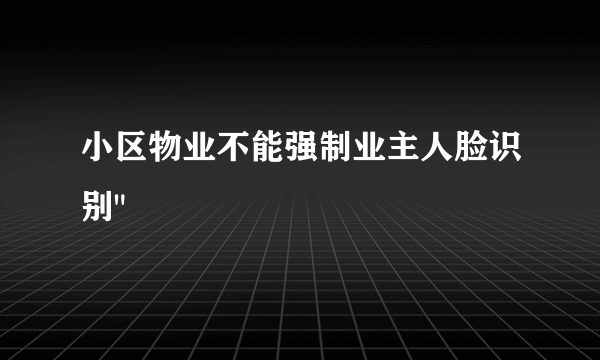 小区物业不能强制业主人脸识别