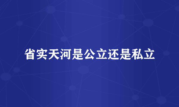 省实天河是公立还是私立