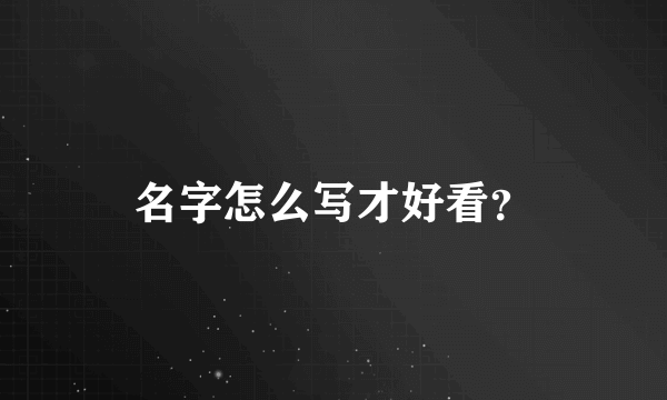 名字怎么写才好看？