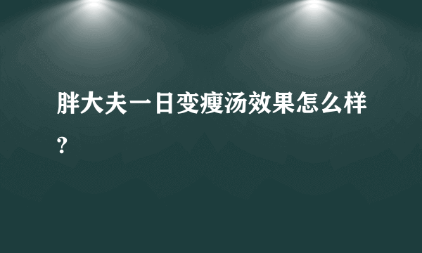 胖大夫一日变瘦汤效果怎么样?