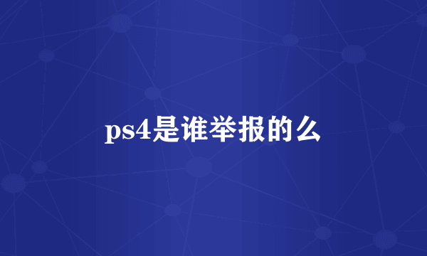 ps4是谁举报的么