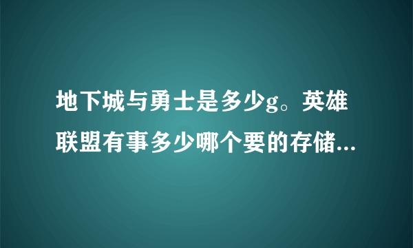 地下城与勇士是多少g。英雄联盟有事多少哪个要的存储空间多。