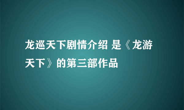 龙巡天下剧情介绍 是《龙游天下》的第三部作品