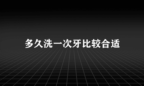 多久洗一次牙比较合适