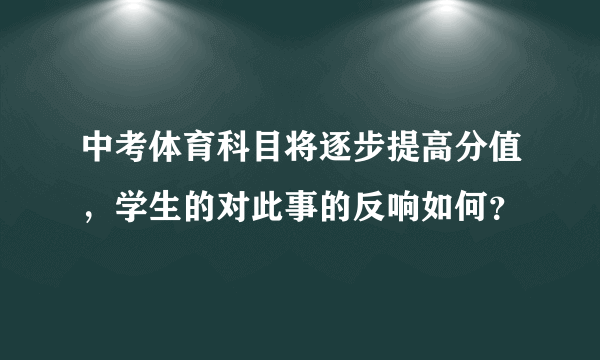 中考体育科目将逐步提高分值，学生的对此事的反响如何？