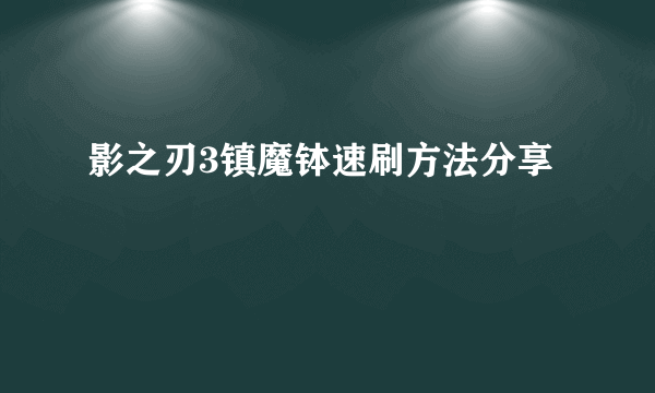 影之刃3镇魔钵速刷方法分享