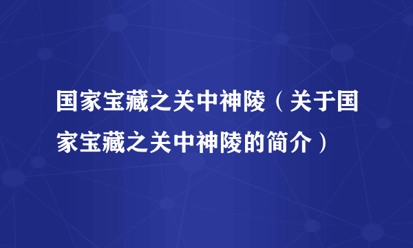 国家宝藏之关中神陵（关于国家宝藏之关中神陵的简介）