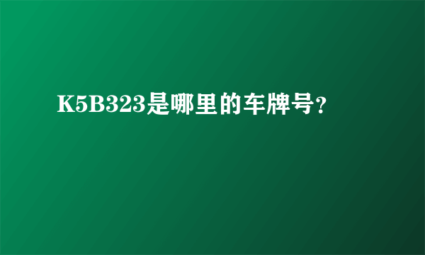 K5B323是哪里的车牌号？