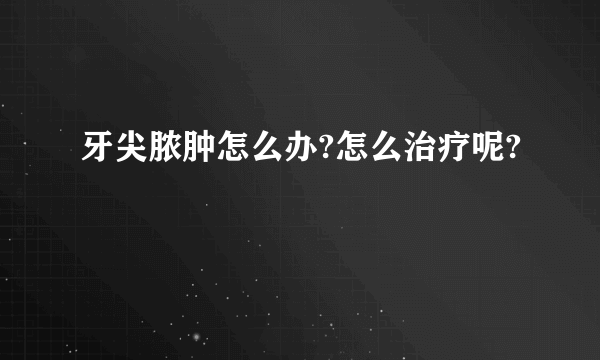 牙尖脓肿怎么办?怎么治疗呢?