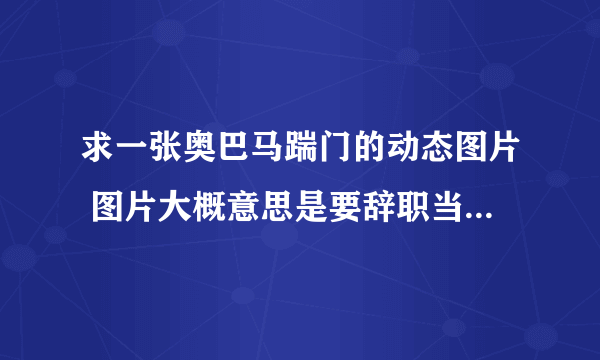 求一张奥巴马踹门的动态图片 图片大概意思是要辞职当海贼王 图