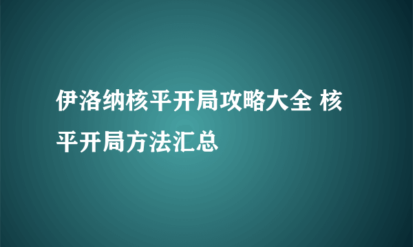 伊洛纳核平开局攻略大全 核平开局方法汇总