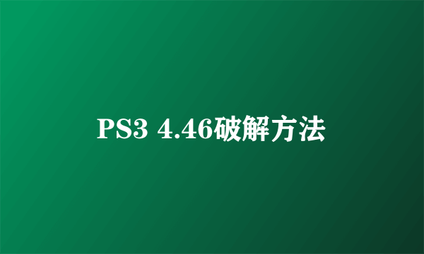 PS3 4.46破解方法