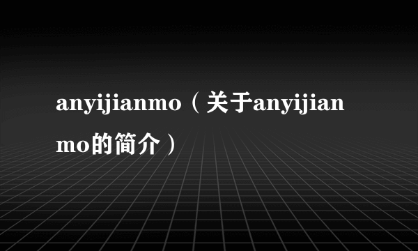 anyijianmo（关于anyijianmo的简介）