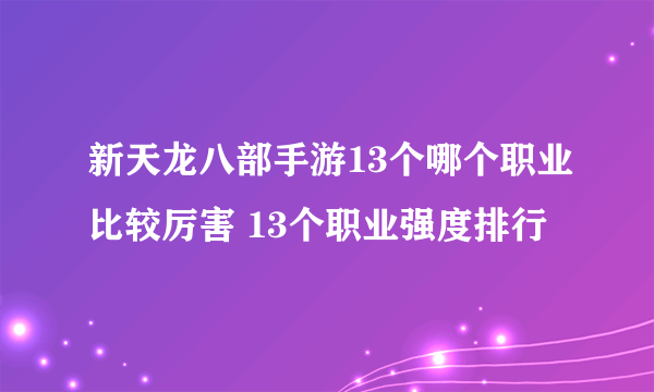 新天龙八部手游13个哪个职业比较厉害 13个职业强度排行