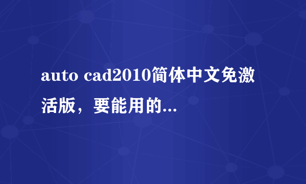 auto cad2010简体中文免激活版，要能用的。谢谢。