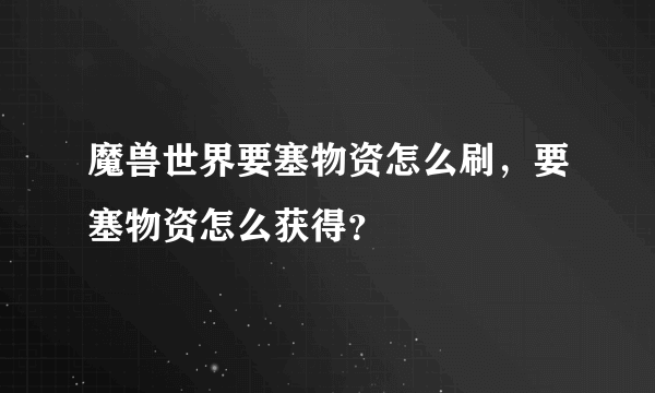 魔兽世界要塞物资怎么刷，要塞物资怎么获得？