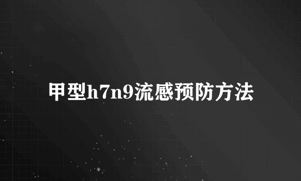 甲型h7n9流感预防方法