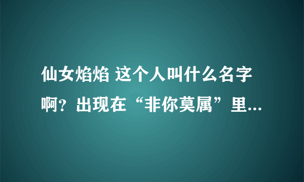 仙女焰焰 这个人叫什么名字啊？出现在“非你莫属”里面的哪一期？给个整集的视频链接呗