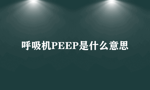 呼吸机PEEP是什么意思