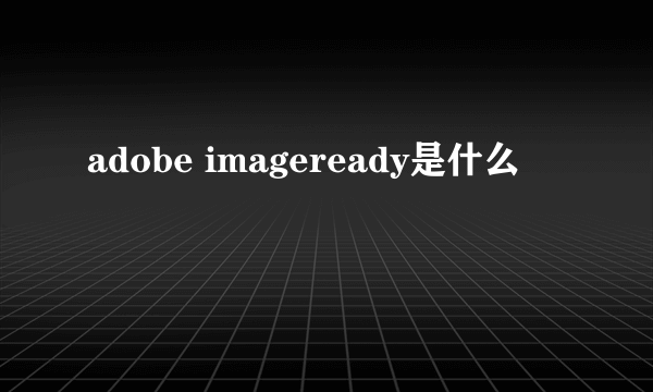 adobe imageready是什么