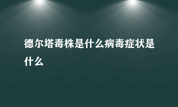 德尔塔毒株是什么病毒症状是什么