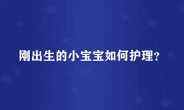 刚出生的小宝宝如何护理？